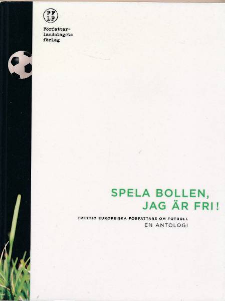 Spela bollen, jag är fri! Trettio europeiska författare om fotboll