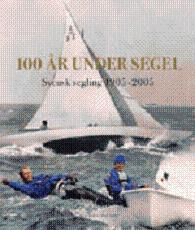 100 år under segel - Svensk segling 1905-2005