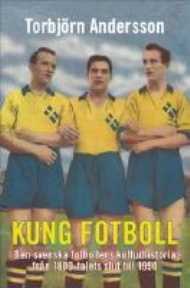 Kung fotboll. Den svenska fotbollens kulturhistoria från 1800-talets slut till 1950