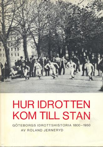 Hur idrotten kom till stan Göteborgs idrottshistoria 1800-1950