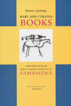 Kinetic jottings. Rare and curious books in the library of the old Royal Central Institute of Gymnastics.